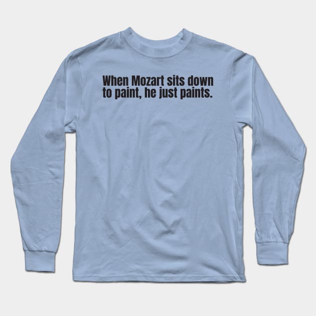 When Mozart sits down to paint, he just paints Long Sleeve T-Shirt by Nate's World of Tees